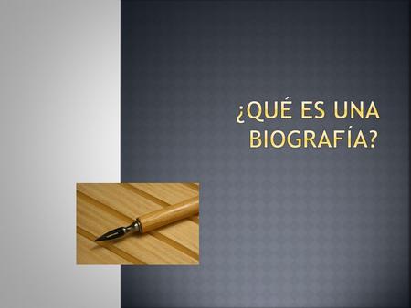 Proviene del griego: BiosGraphein vidaescribir  1-Es la historia de la vida de una persona.  2-Género literario al que pertenecen estas narraciones.