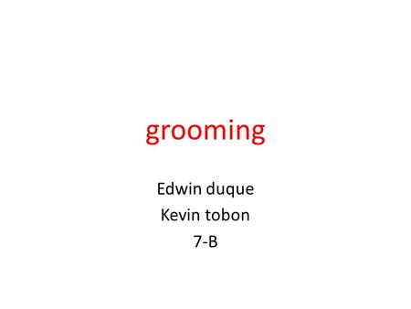 Grooming Edwin duque Kevin tobon 7-B. grooming La llegada de Internet abrió las puertas a la comunicación instantánea, a la creación de redes sociales,