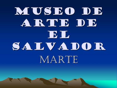 MUSEO DE ARTE DE EL SALVADOR MARTE. -En nuestro país, para bien del rescate, difusión y conservación de nuestra identidad cultural existe el Museo de.