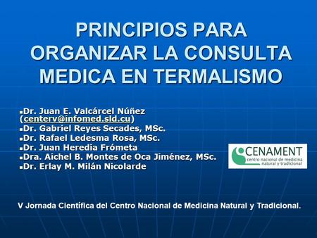 PRINCIPIOS PARA ORGANIZAR LA CONSULTA MEDICA EN TERMALISMO Dr. Juan E. Valcárcel Núñez Dr. Juan E. Valcárcel Núñez