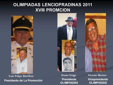 OLIMPIADAS LENCIOPRADINAS 2011 XVIII PROMCION Presidente OLIMPIADAS Vicepresidente OLIMPIADAS Presidente de La Promoción Dante YorgeVicente Merino Luis.