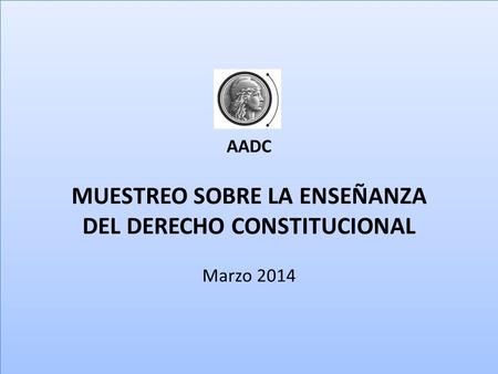 AADC MUESTREO SOBRE LA ENSEÑANZA DEL DERECHO CONSTITUCIONAL Marzo 2014.