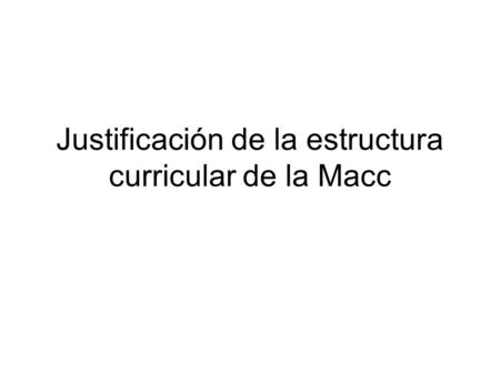 Justificación de la estructura curricular de la Macc.