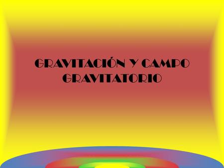 GRAVITACIÓN Y CAMPO GRAVITATORIO