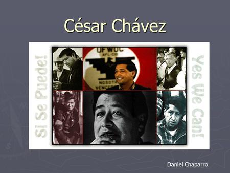 César Chávez Daniel Chaparro. Adolescencia ► Nació el 31 de marzo de 1927 cerca de Yuma, Arizona. ► A la edad de diez años, sus padres perdieron su granja.