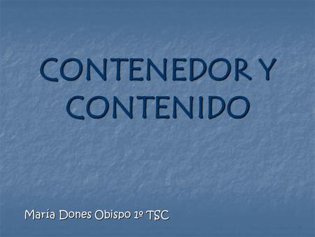 CONTENEDOR Y CONTENIDO María Dones Obispo 1º TSC.