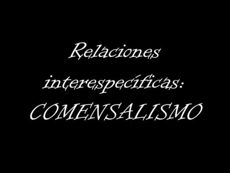 Relaciones interespecíficas: COMENSALISMO
