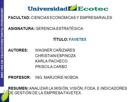 FACULTAD: CIENCIAS ECONÓMICAS Y EMPRESARIALES ASIGNATURA: GERENCIA ESTRATÉGICA TÍTULO: FAVETEX AUTORES: WAGNER CAÑIZARES CHRISTIAN ESPINOZA KARLA PACHECO.