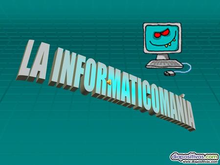  NO CABE DUDA DE QUE LA PLAGA DEL S. XXI ES LA INFORMÁTICA E INTERNET. VEAMOS ALGUNOS EJEMPLOS:
