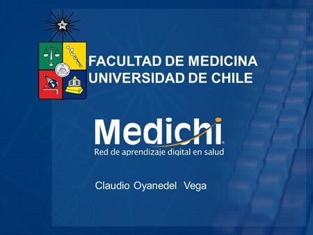 FACULTAD DE MEDICINA UNIVERSIDAD DE CHILE Claudio Oyanedel Vega.