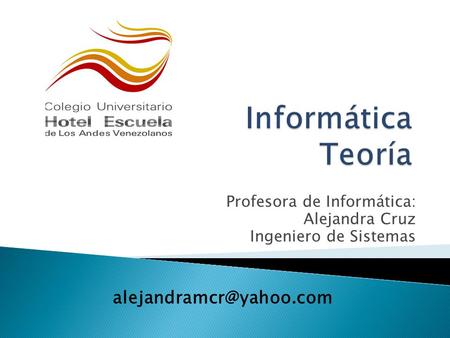 Profesora de Informática: Alejandra Cruz Ingeniero de Sistemas