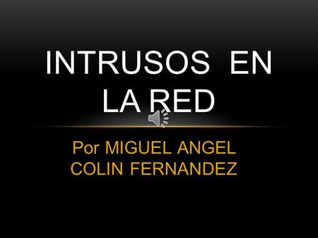 Por MIGUEL ANGEL COLIN FERNANDEZ INTRUSOS EN LA RED.