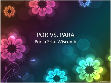 POR VS. PARA Por la Srta. Wiscomb. ¿SER O ESTAR? ¿ POR O PARA?