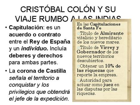 Contenido de las Capitulaciones Derechos y beneficios del Conquistador: Asumir la gobernación de un territorio. Obtener un % de las ganancias. Administrar.