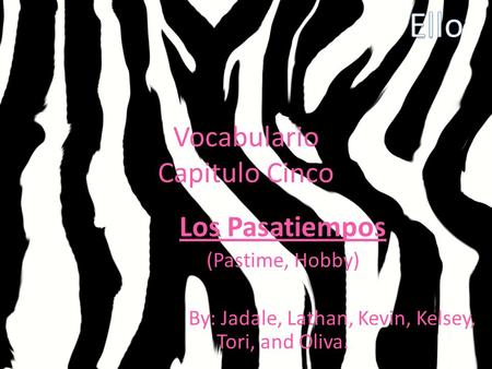 Vocabulario Capitulo Cinco Los Pasatiempos (Pastime, Hobby) By: Jadale, Lathan, Kevin, Kelsey, Tori, and Oliva.