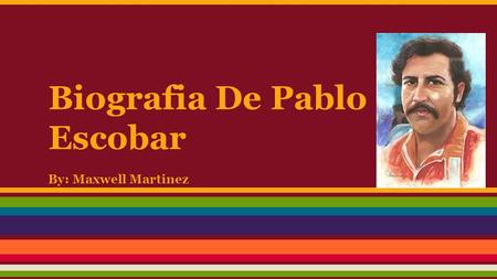 Biografia De Pablo Escobar By: Maxwell Martinez
