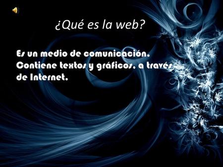 ¿Qué es la web? Es un medio de comunicación. Contiene textos y gráficos, a través de Internet.