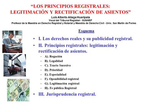 “LOS PRINCIPIOS REGISTRALES: LEGITIMACIÓN Y RECTIFICACIÓN DE ASIENTOS” Luis Alberto Aliaga Huaripata Vocal del Tribunal Registral - SUNARP.