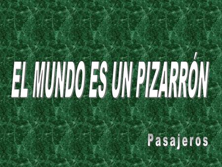 EL MUNDO ES UN PIZARRÓN Pasajeros.