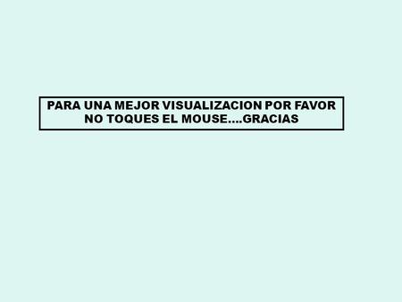 PARA UNA MEJOR VISUALIZACION POR FAVOR NO TOQUES EL MOUSE….GRACIAS.