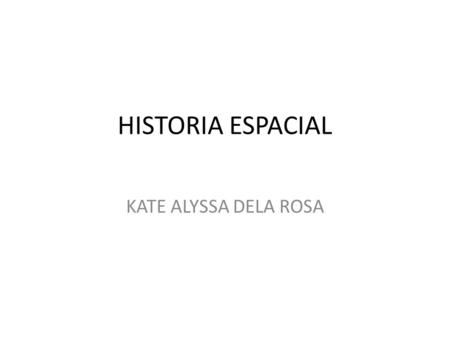 HISTORIA ESPACIAL KATE ALYSSA DELA ROSA. Primer acoplamiento de cápsula (Soyuz) cohete orbita. Soyuz TMA Soyuz es el nombre tanto de una nave espacial.