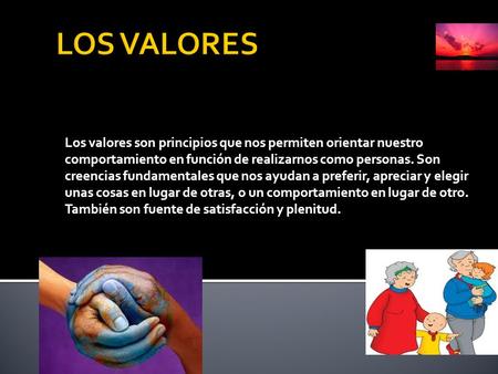 Los valores son principios que nos permiten orientar nuestro comportamiento en función de realizarnos como personas. Son creencias fundamentales que nos.