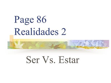 Page 86 Realidades 2 Ser Vs. Estar SER VS. ESTAR You already know the verb ESTAR. It means “to be”