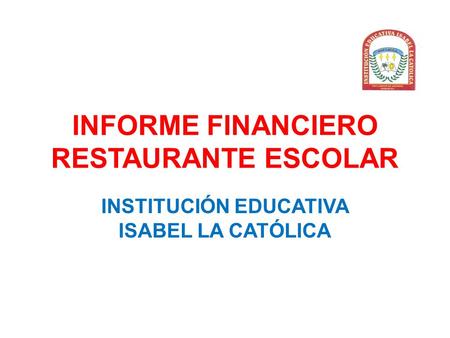 INFORME FINANCIERO RESTAURANTE ESCOLAR INSTITUCIÓN EDUCATIVA ISABEL LA CATÓLICA.