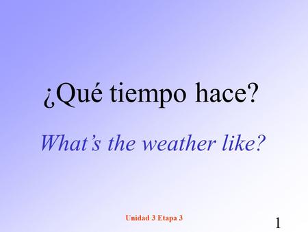 Unidad 3 Etapa 3 1 ¿Qué tiempo hace? What’s the weather like?