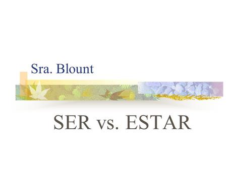 SER vs. ESTAR Sra. Blount SER VS. ESTAR You already know the verb SER. It means “to be”
