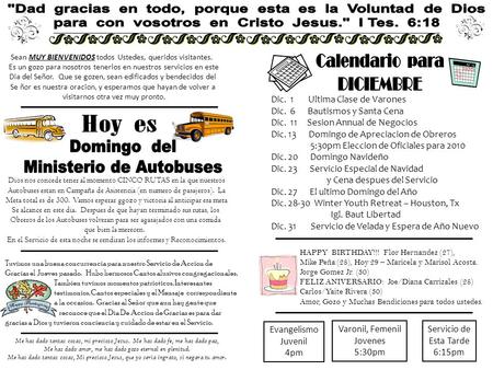 Sean MUY BIENVENIDOS todos Ustedes, queridos visitantes. Es un gozo para nosotros tenerlos en nuestros servicios en este Dia del Señor. Que se gozen, sean.