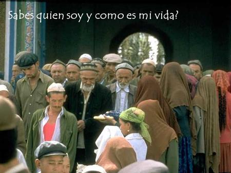 Sabes quien soy y como es mi vida?. Como niño tengo que aprender largas partes del Coran de corazon!