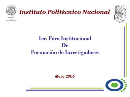 1er. Foro Institucional De Formación de Investigadores Instituto Politécnico Nacional Mayo 2006.