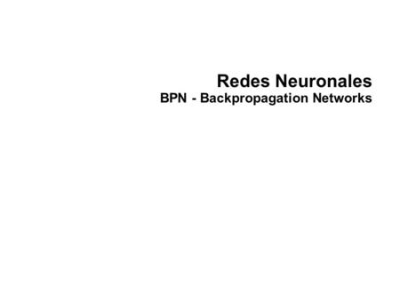 Redes Neuronales  BPN - Backpropagation Networks