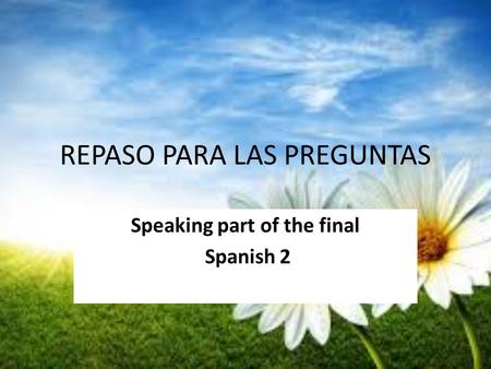 REPASO PARA LAS PREGUNTAS Speaking part of the final Spanish 2.