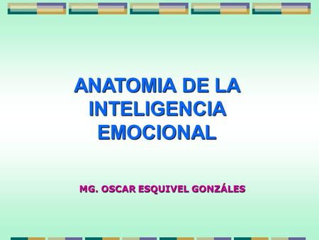 ANATOMIA DE LA INTELIGENCIA EMOCIONAL MG. OSCAR ESQUIVEL GONZÁLES