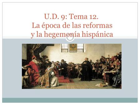 U.D. 9: Tema 12. La época de las reformas y la hegemonía hispánica