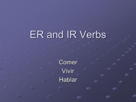 ER and IR Verbs ComerVivirHablar. Verb forms ER -o -es -e -emos -éis -en IR -o -es -e -imos -ís -en.