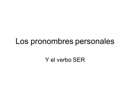 Los pronombres personales Y el verbo SER. Personal pronouns Iwe youYou all (Spain) He, she, itThey.