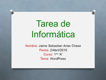 Tarea de Informática Nombre: Jaime Sebastian Arias Chase Fecha: 2/Abril/2015 Curso: 1 ro “A” Tema: WordPress.
