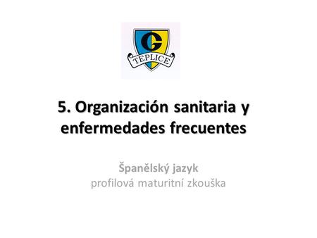 5. Organización sanitaria y enfermedades frecuentes Španělský jazyk profilová maturitní zkouška.