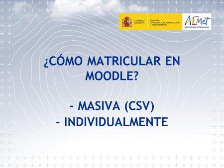 1 ¿CÓMO MATRICULAR EN MOODLE? - MASIVA (CSV) - INDIVIDUALMENTE.