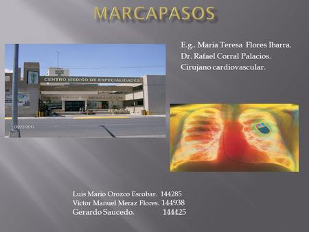 E.g.. Maria Teresa Flores Ibarra. Dr. Rafael Corral Palacios. Cirujano cardiovascular. Luis Mario Orozco Escobar. 144285 Victor Manuel Meraz Flores. 144938.