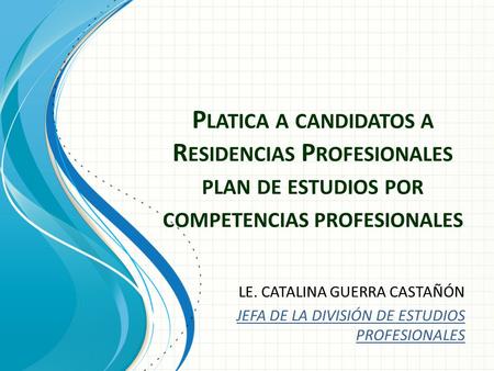 Platica a candidatos a Residencias Profesionales plan de estudios por competencias profesionales Esta plantilla se puede usar como archivo de inicio para.