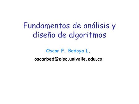 Oscar F. Bedoya L. Fundamentos de análisis y diseño de algoritmos.