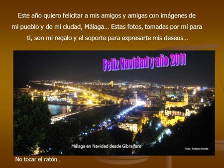Este año quiero felicitar a mis amigos y amigas con imágenes de mi pueblo y de mi ciudad, Málaga… Estas fotos, tomadas por mí para ti, son mi regalo y.