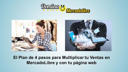 El Plan de 4 pasos para Multiplicar tu Ventas en MercadoLibre y con tu página web.
