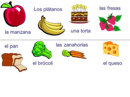 La manzana Los plátanos una torta las fresas el pan el brócoli las zanahorias el queso.