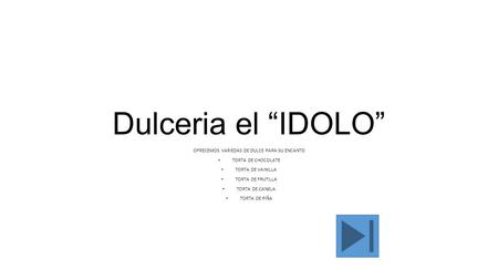 Dulceria el “IDOLO” OFRECEMOS VARIEDAS DE DULCE PARA SU ENCANTO TORTA DE CHOCOLATE TORTA DE VAINILLA TORTA DE FRUTILLA TORTA DE CANELA TORTA DE PIÑA.