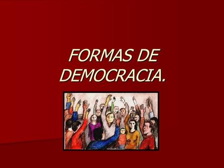 FORMAS DE DEMOCRACIA..